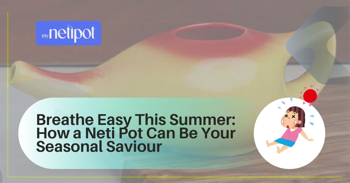 Breathe Easy This Summer: How a Neti Pot Can Be Your Seasonal Saviour